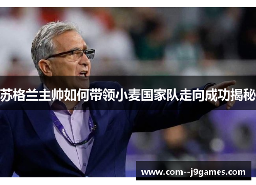 苏格兰主帅如何带领小麦国家队走向成功揭秘 苏格兰主帅如何带领小麦国家队走向成功揭秘